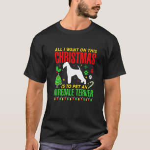 All I Want On This Christmas Is To Pet An Airedale T-Shirt
