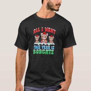 All I Want This Year is Bobcat Wearing Christmas S T-Shirt