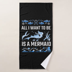 All I Want To Be Is A Mermaid Bath Towel