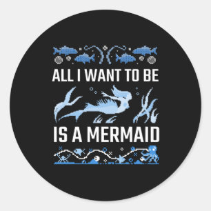 All I Want To Be Is A Mermaid Classic Round Sticker