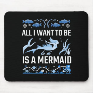 All I Want To Be Is A Mermaid Mouse Pad