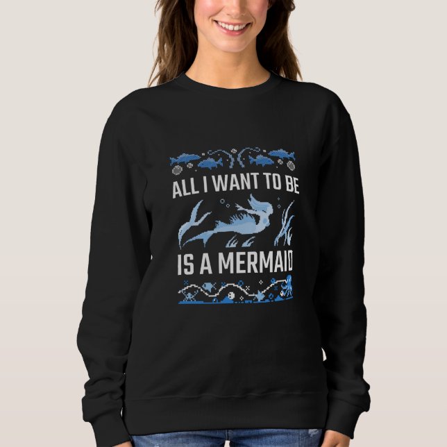 All I Want To Be Is A Mermaid Sweatshirt (Front)