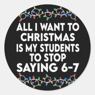All I Want To Christmas 6 7 67 Six Seven Funny Tea Classic Round Sticker