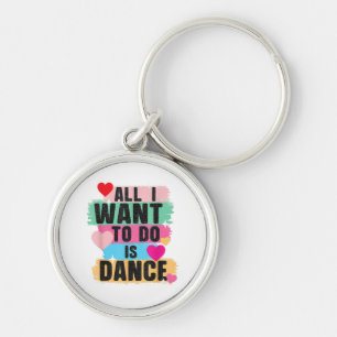 All I Want To Do Is Dance - Dancer Dancing Lover Key Ring