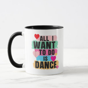 All I Want To Do Is Dance - Dancer Dancing Lover Mug