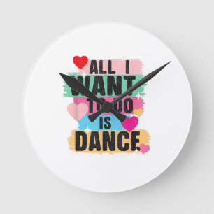 All I Want To Do Is Dance - Dancer Dancing Lover Round Clock