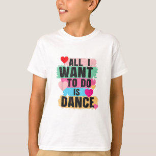 All I Want To Do Is Dance - Dancer Dancing Lover T-Shirt