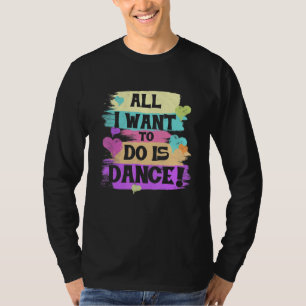 All I Want To Do Is Dance Hip Hop Hiphop Dancer Br T-Shirt