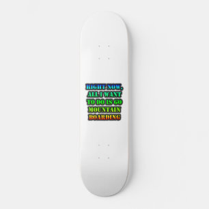 All I Want To Do Is Go Mountain Boarding Skateboard
