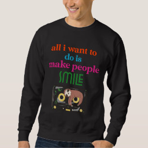 All I Want To Do Is Make People Smile Funny Sloth  Sweatshirt
