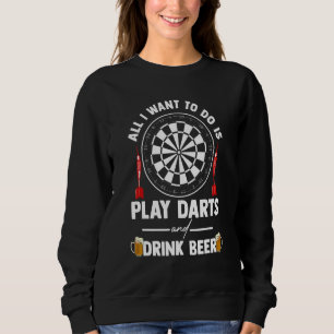 All I Want To Do Is Play Darts And Drink Beer Dart Sweatshirt