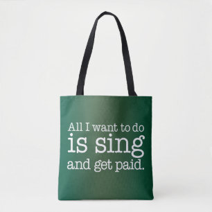 All I want to do is sing and get paid Tote Bag
