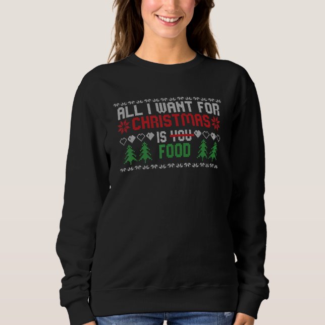 All I Wanted For Christmas Is Food Ugly Christmas  Sweatshirt (Front)