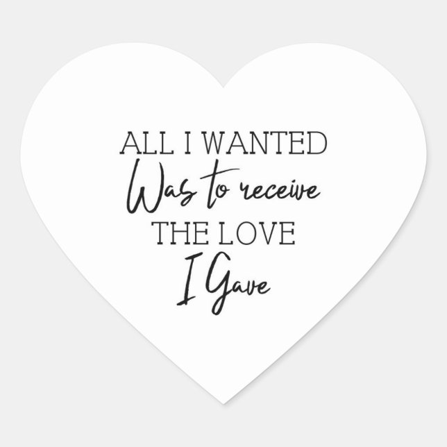 All I Wanted Was To Receive The Love I Give  Heart Sticker (Front)