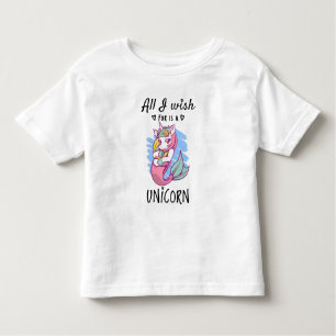 All I wish for is a Unicorn Toddler T-Shirt