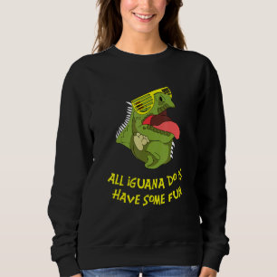 All Iguana Do Is Fun Bearded Dragon Lizard Terrari Sweatshirt