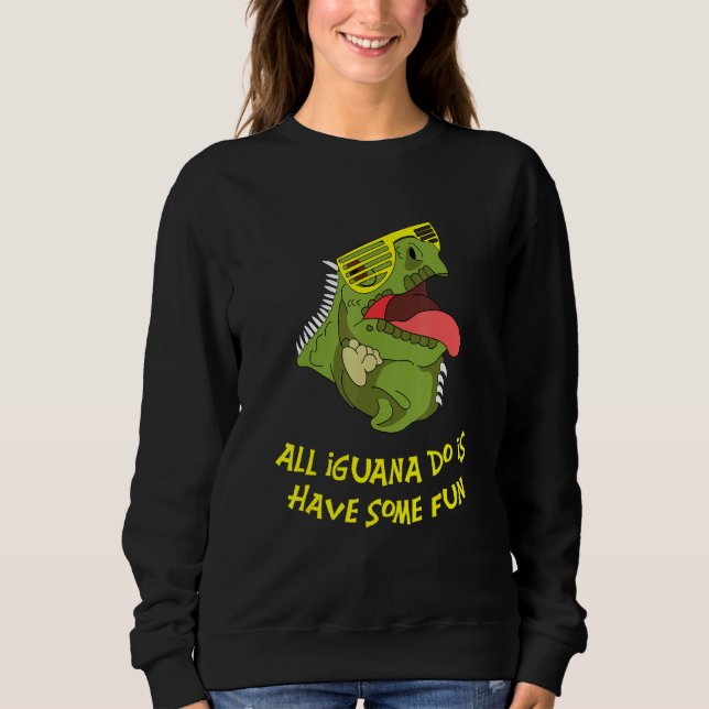 All Iguana Do Is Fun Bearded Dragon Lizard Terrari Sweatshirt (Front)