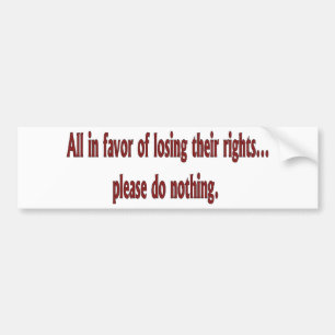 All in favour of losing their rights.... bumper sticker
