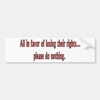 All in favour of losing their rights.... bumper sticker