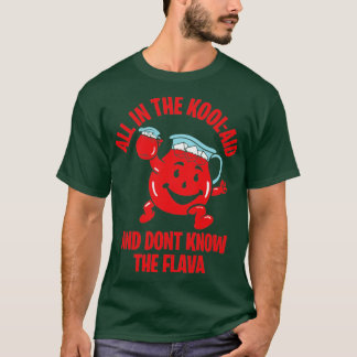 ALL IN THE KOOLAID AND DONT KNOW THE FLAVOR 1 T-Shirt