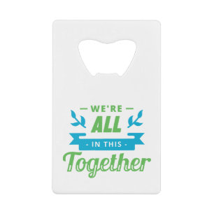 All In This Together CREDIT CARD BOTTLE OPENER