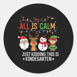 All Is Calm Funny Kindergarten Christmas Teacher H Classic Round Sticker