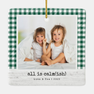 All Is Calm(ish) • Green Buffalo Check Photo Ceramic Ornament