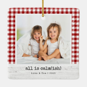 All Is Calm(ish) •  Red Buffalo Check Photo  Ceramic Ornament