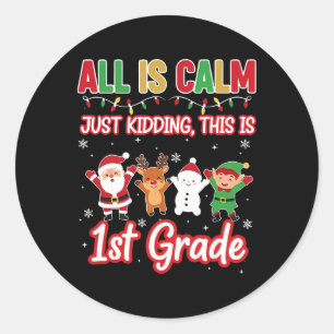 All Is Calm Just Kidding 1st First Grade Teacher X Classic Round Sticker