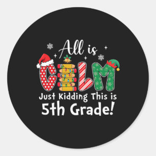 All Is Calm Just Kidding 5th Grade Funny Christmas Classic Round Sticker