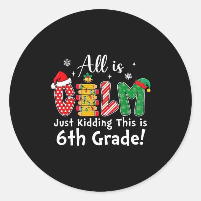 All Is Calm Just Kidding 6th Grade Funny Christmas Classic Round Sticker (Front)