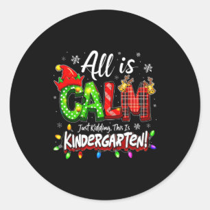 All Is Calm Just Kidding Christmas Kindergarten Te Classic Round Sticker