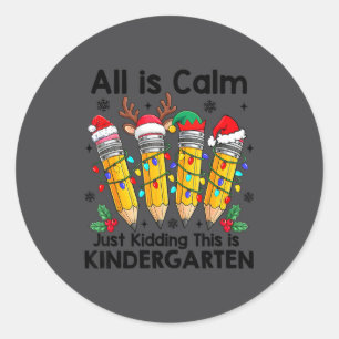 All Is Calm Just Kidding Kindergarten Pencil Teach Classic Round Sticker