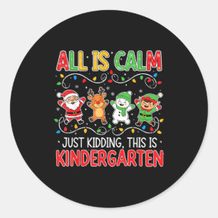 All Is Calm Just Kidding Kindergarten Teacher Xmas Classic Round Sticker
