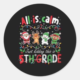 All Is Calm Just Kidding This Is 5th Grade Christm Classic Round Sticker