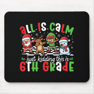 All Is Calm Just Kidding This Is 6th Grade Christm Mouse Pad