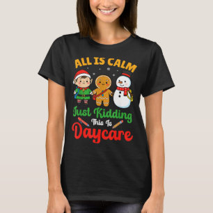 All Is Calm Just Kidding This Is Daycare Christmas T-Shirt