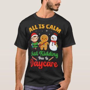 All Is Calm Just Kidding This Is Daycare Christmas T-Shirt