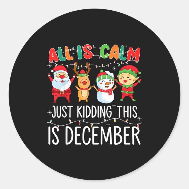 All Is Calm Just Kidding This Is December Funny Ch Classic Round Sticker (Front)