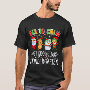 All Is Calm Just Kidding This Is Kindergarten _1 T-Shirt