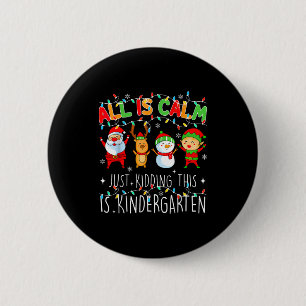 All Is Calm Just Kidding This Is Kindergarten Chri 6 Cm Round Badge