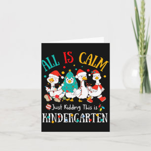 All Is Calm Just Kidding This Is Kindergarten Chri Card