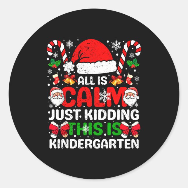 All Is Calm Just Kidding This Is Kindergarten Chri Classic Round Sticker (Front)