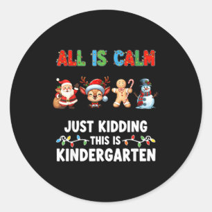 All Is Calm Just Kidding This Is Kindergarten Chri Classic Round Sticker