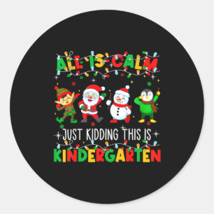 All Is Calm Just Kidding This Is Kindergarten Chri Classic Round Sticker