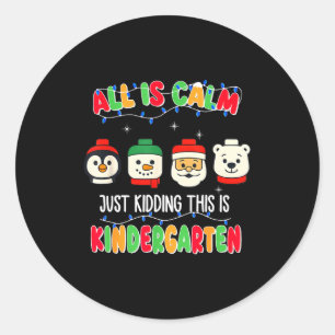 All Is Calm Just Kidding This Is Kindergarten Chri Classic Round Sticker