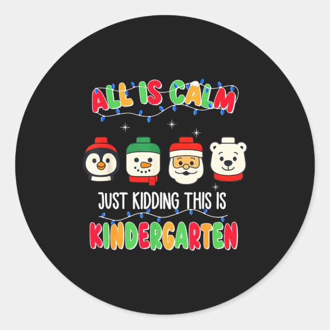 All Is Calm Just Kidding This Is Kindergarten Chri Classic Round Sticker (Front)