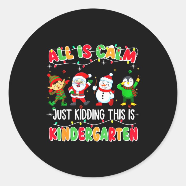 All Is Calm Just Kidding This Is Kindergarten Chri Classic Round Sticker (Front)
