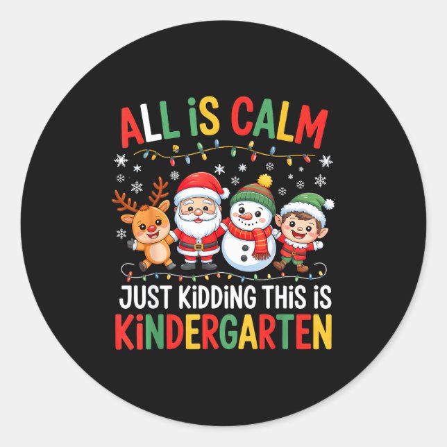 All Is Calm Just Kidding This Is Kindergarten Chri Classic Round Sticker (Front)