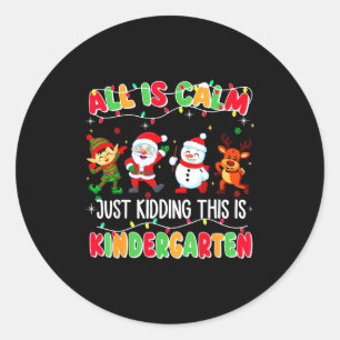 All Is Calm Just Kidding This Is Kindergarten Chri Classic Round Sticker